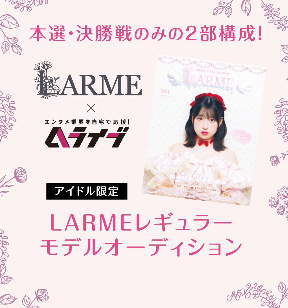 本選・決勝戦のみの2部構成！アイドル限定、LARMEレギュラーモデルオーディション