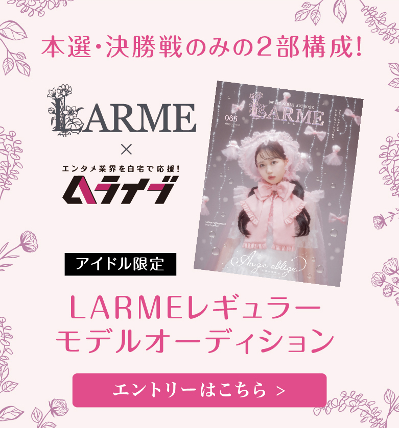本選・決勝戦のみの2部構成！アイドル限定、LARMEレギュラーモデルオーディション